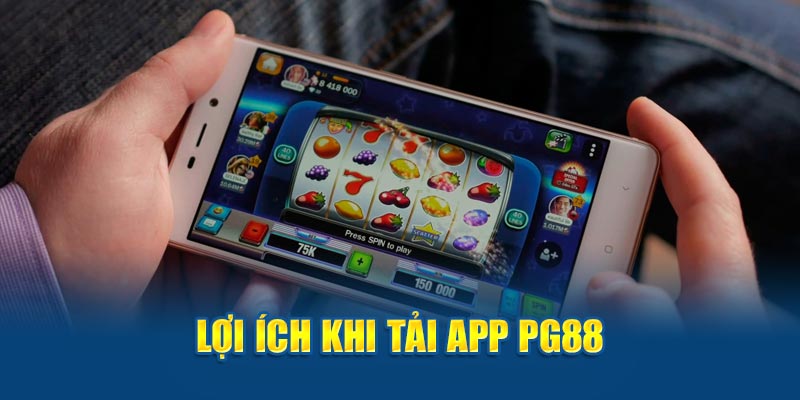 Lợi ích khi tải app PG88