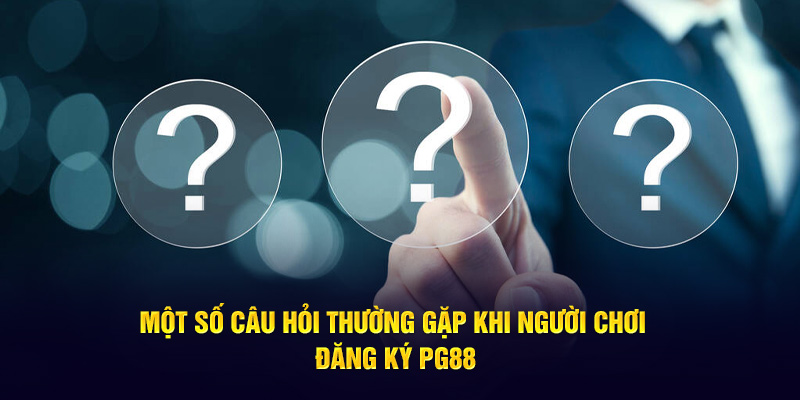 Một số câu hỏi thường gặp khi người chơi đăng ký PG88